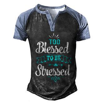 Too Blessed To Be Stressed Funny Quote V3 Men's Henley Shirt Raglan Sleeve 3D Print T-shirt - Thegiftio UK