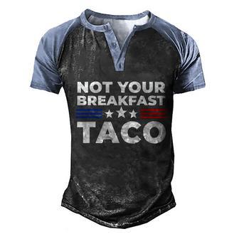 We Are Not Your Tacos Not Your Breakfast Taco Rnc Taco Jill Biden Men's Henley Shirt Raglan Sleeve 3D Print T-shirt - Thegiftio UK