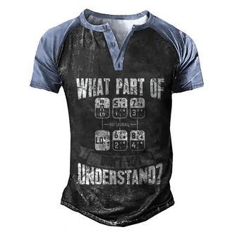 What Part Of Dont You Understand Trucker Gift Truck Driver Gift Men's Henley Shirt Raglan Sleeve 3D Print T-shirt - Thegiftio UK