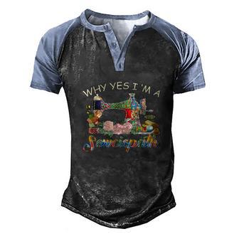 Why Yes I Am A Sewciopath Sewing Machine Mothers Day Graphic Design Printed Casual Daily Basic Men's Henley Shirt Raglan Sleeve 3D Print T-shirt - Thegiftio UK
