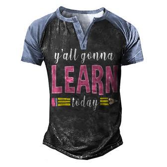 Yall Gonna Learn Today Funny Teacher Back To School Men's Henley Shirt Raglan Sleeve 3D Print T-shirt - Thegiftio UK