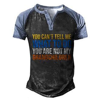 You Cant Tell Me What To Do You Are Not My Grandchildren Funny Graphic Design Printed Casual Daily Basic Men's Henley Shirt Raglan Sleeve 3D Print T-shirt - Thegiftio UK