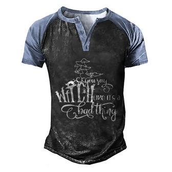 You Say Witch Like Its A Badthing Halloween Quote Graphic Design Printed Casual Daily Basic Men's Henley Shirt Raglan Sleeve 3D Print T-shirt - Thegiftio UK