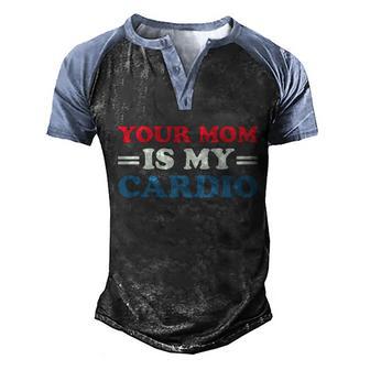 Your Mom Is My Cardio Funny Saying Funny Gift Men's Henley Shirt Raglan Sleeve 3D Print T-shirt - Thegiftio UK