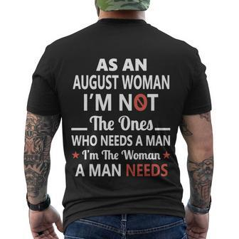 As An August Woman I Am Not The Ones Who Needs A Man I Am The Woman A Man Needs Men's T-shirt Back Print - Thegiftio UK
