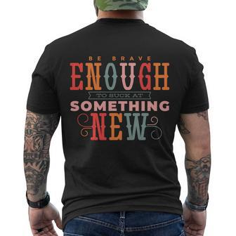 Be Brave Enough To Suck At Something New Tshirt Men's Crewneck Short Sleeve Back Print T-shirt - Monsterry