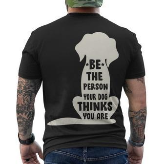 Be The Person Your Dog Thinks You Are Men's Crewneck Short Sleeve Back Print T-shirt - Monsterry DE