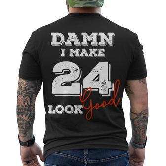 Damn I Make 24 Look Good 24 Years Old Happy Birthday Cool Men's T-shirt Back Print - Seseable