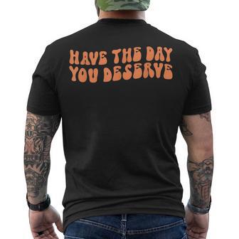 Have The Day You Deserve Saying Cool Motivational Quote Men's T-shirt Back Print - Seseable