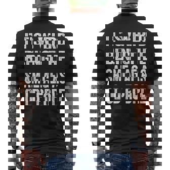 Its Weird Being The Same Age As Old People Sarcastic Men's T-shirt Back Print | Seseable UK