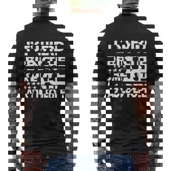 Its Weird Being The Same Age As Oid People Tshirt Men's Crewneck Short Sleeve Back Print T-shirt - Monsterry