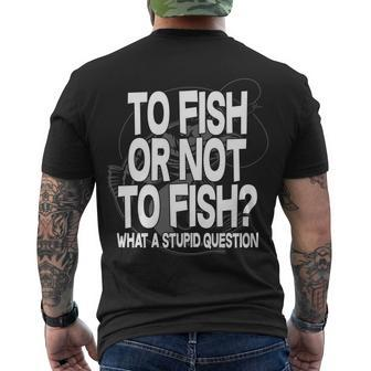 To Fish Or Not To Fish What A Stupid Question Tshirt Men's Crewneck Short Sleeve Back Print T-shirt - Monsterry CA
