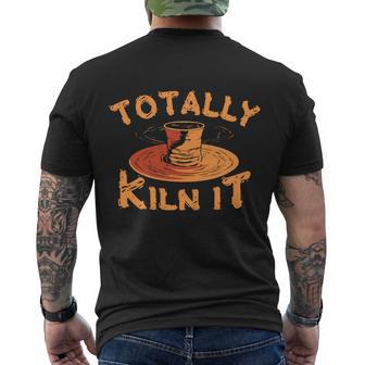 Totally Kiln It Funny Pottery Ceramics Artist Gift Funny Gift Men's Crewneck Short Sleeve Back Print T-shirt - Monsterry CA