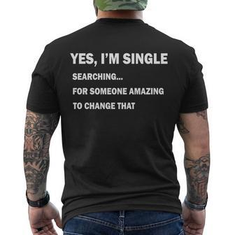 Yes Im Single Searching For Someone Amazing To Change That Tshirt Men's Crewneck Short Sleeve Back Print T-shirt - Monsterry AU