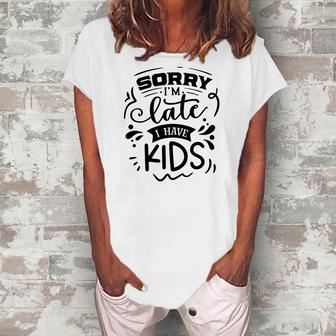 Sarcastic Quote Sorry Im Late I Have Kids V2 Women's Loosen T-shirt - Seseable