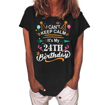 24 Year Old I Cant Keep Calm Its My 24Th Birthday Funny Women's Loosen Crew Neck Short Sleeve T-Shirt - Seseable