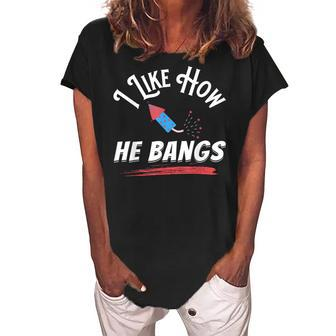 I Like How He Bangs Funny 4Th Of July Patriotic Women's Loosen Crew Neck Short Sleeve T-Shirt - Seseable