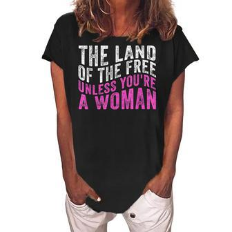 The Land Of The Free Unless Youre A Woman Pro Choice Women's Loosen Crew Neck Short Sleeve T-Shirt - Seseable
