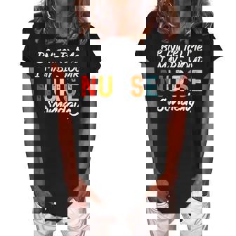 Womens Nurse Funny Quote Be Nice To Me I May Be Your Nurse Someday Women's Loosen Crew Neck Short Sleeve T-Shirt - Thegiftio