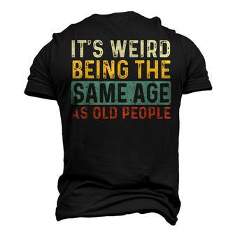 Its Weird Being The Same Age As Old People Retro Sarcastic V2 Men's 3D T-shirt Back Print - Seseable