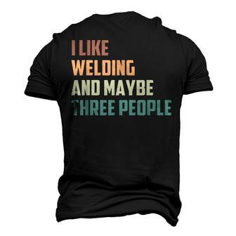 Mens Funny I Like Welding And Maybe Three People For Welder Dad Men's 3D Print Graphic Crewneck Short Sleeve T-shirt - Thegiftio UK