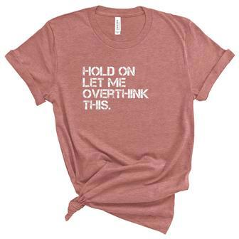 Funny Sarcastic Quote Hold On Let Me Overthink This Sarcastic Person Unisex Crewneck Soft Tee - Thegiftio UK