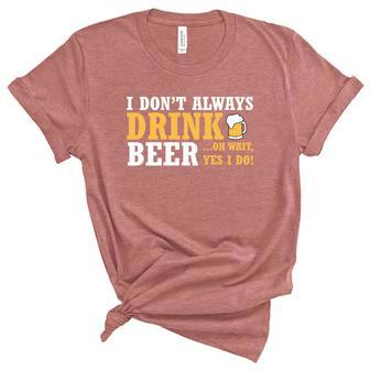 I Dont Alwways Drink Beer Gift For Beer Day Graphic Design Printed Casual Daily Basic Unisex Crewneck Soft Tee - Thegiftio UK