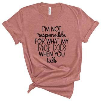 Im Not Responsible For What My Face Does When You Talk Funny Sarcastic Unisex Crewneck Soft Tee - Thegiftio UK