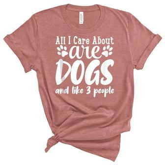 Funny All I Care About Are Dogs And Maybe Three People Dog Unisex Crewneck Soft Tee - Thegiftio UK