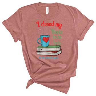 I Closed My Books To Be Here Funny Book Lovers Readers Unisex Crewneck Soft Tee - Thegiftio UK