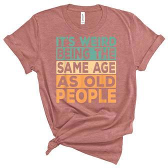 Its Weird Being The Same Age As Old People Retro Sarcastic V2 Unisex Crewneck Soft Tee - Seseable