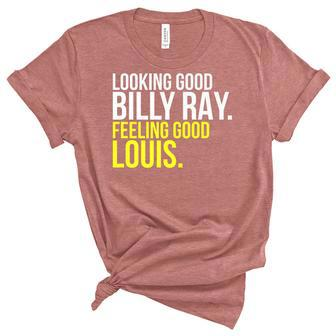 Looking Good Billy Ray Feeling Good Louis Gift Unisex Crewneck Soft Tee - Seseable