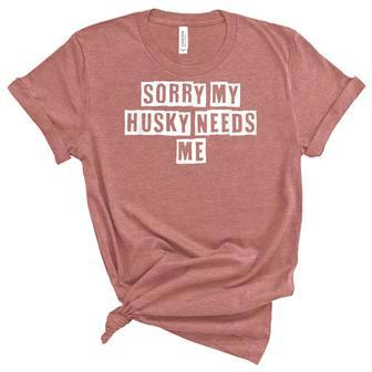 Lovely Funny Cool Sarcastic Sorry My Husky Needs Me Women's Short Sleeve T-shirt Unisex Crewneck Soft Tee - Thegiftio UK