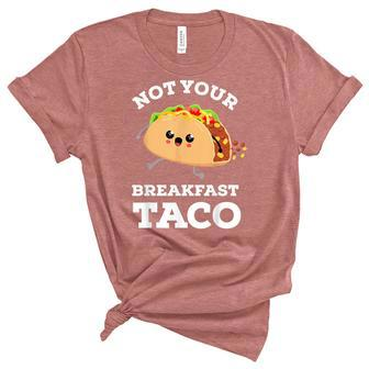 Not Your Breakfast Taco We Are Not Tacos Mexican Food Unisex Crewneck Soft Tee - Seseable