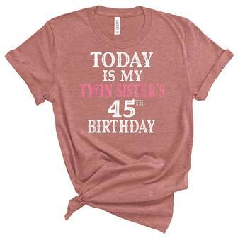 Today Is My Twin Sisters 45Th Birthday Party 45 Years Old Unisex Crewneck Soft Tee - Seseable