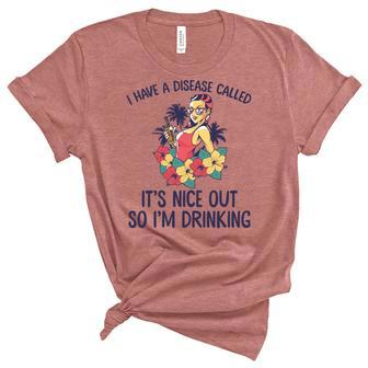 I Have A Disease Called Its Nice Out So Im Drinking Unisex Crewneck Soft Tee - Seseable