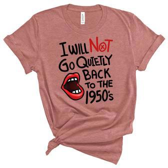 I Will Not Go Quietly Back To The 1950S Feminism Unisex Crewneck Soft Tee - Seseable
