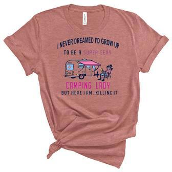 I Never Dreamed Id Grow Up To Be A Super Sexy Camping Lady Womens T Women's Short Sleeve T-shirt Unisex Crewneck Soft Tee - Thegiftio UK