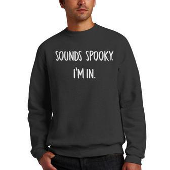Sounds Spooky Im In Funny Halloween Lover Fall Creepy Funny Men Crewneck Graphic Sweatshirt - Seseable