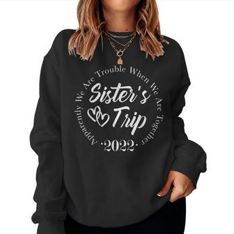 Sisters Trip 2022 We Are Trouble When We Are Together  Women Crewneck Graphic Sweatshirt