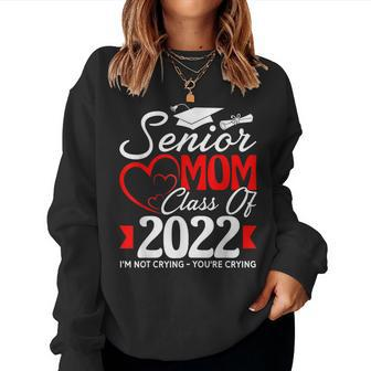 Funny Senior Mom Class Of 2022 Im Not Crying Youre Crying Women Crewneck Graphic Sweatshirt - Thegiftio UK