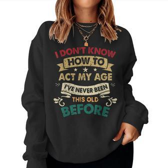 I Dont Know How To Act My Age Sarcastic Old People Gag Gifts Women Crewneck Graphic Sweatshirt - Thegiftio UK