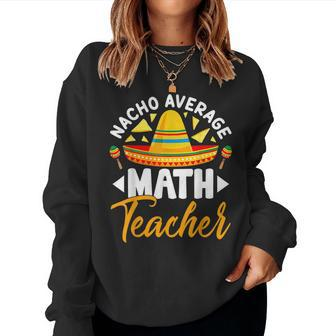 Nacho Average Math Teacher Sombrero Mexican Cinco De Mayo Women Crewneck Graphic Sweatshirt - Thegiftio UK