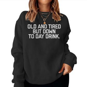 Old And Tired But Down To Day Drink Mens Womens Funny Women Crewneck Graphic Sweatshirt - Thegiftio UK