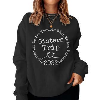 Sisters Trip 2022 Apparently We Are Trouble Matching Trip Women Crewneck Graphic Sweatshirt - Thegiftio UK