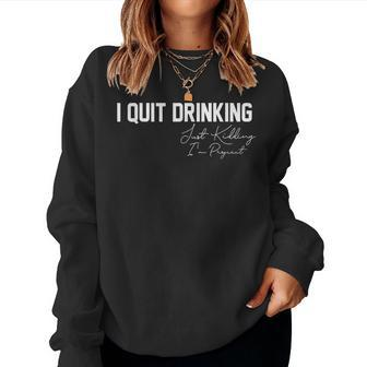 Womens I Quit Drinking Just Kidding Im Pregnant Pregnancy  Women Crewneck Graphic Sweatshirt