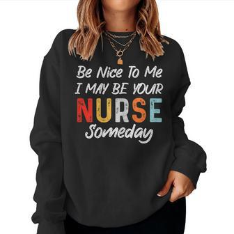 Womens Nurse Funny Quote Be Nice To Me I May Be Your Nurse Someday Women Crewneck Graphic Sweatshirt - Thegiftio UK