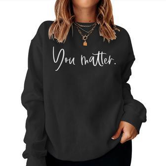 You Matter Teacher Therapist Mental Health Inspirational Women Crewneck Graphic Sweatshirt - Thegiftio UK