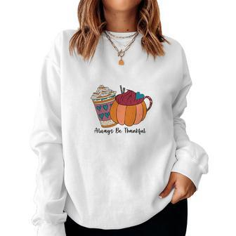 Always Be Thankful Latte Coffee Cozy Fall Women Crewneck Graphic Sweatshirt - Seseable