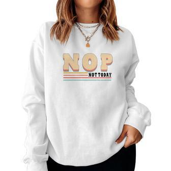 Nop Not Today Retro Vintage Custom Women Crewneck Graphic Sweatshirt - Seseable